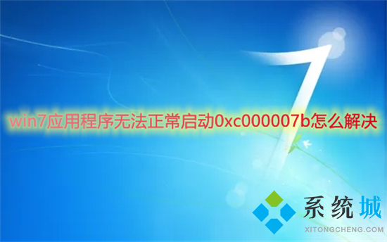 win7应用程序无法正常启动0xc000007b怎么解决