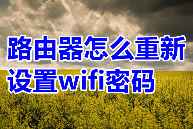 路由器怎么重新设置wifi密码(路由器重新设置wifi密码的方法介绍)