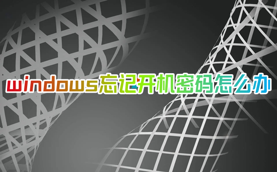 windows忘记开机密码怎么办(电脑密码忘记了怎么打开电脑)