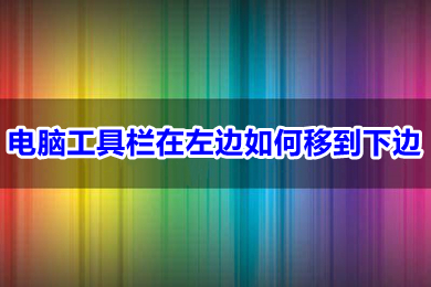 电脑工具栏在左边怎么移到下边(电脑工具栏在左边移到下边的操作方法)