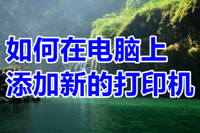 怎么在电脑上添加新的打印机(在电脑上添加新的打印机的方法)