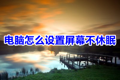 电脑怎么设置屏幕不休眠(怎么让电脑不休眠一直开着)