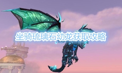 《魔兽世界》坐骑琉璃石幼龙获取攻略
