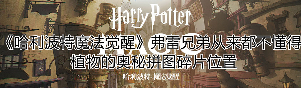 《哈利波特魔法觉醒》弗雷兄弟从来都不懂得植物的奥秘拼图碎片位置