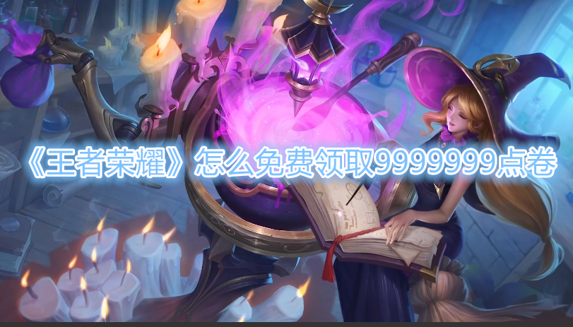 《王者荣耀》怎么免费领取9999999点卷