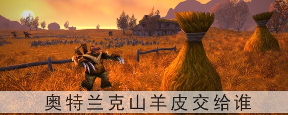 魔兽世界怀旧服奥特兰克山羊皮交给谁(奥特兰克山羊皮拿给谁)