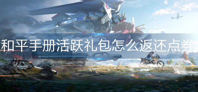 和平精英手册活跃礼包怎么返还点券(手册活跃礼包返还点券方法)