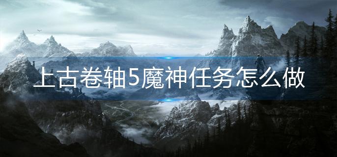 上古卷轴5魔神任务怎么做(魔神任务完成攻略)