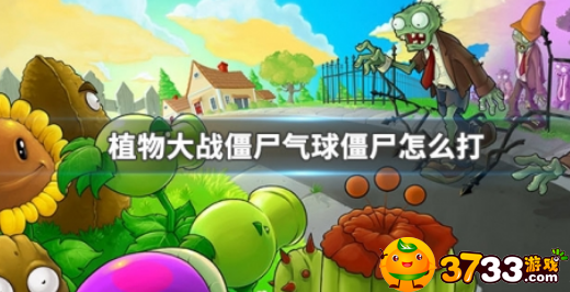 植物大战僵尸气球僵尸怎么打(气球僵尸打法攻略_植物大战僵尸3)