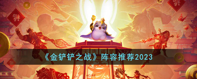 金铲铲之战2023年有哪些好的阵容(阵容推荐2023)