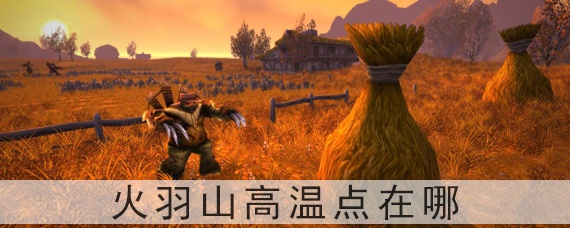 魔兽世界火羽山高温点在哪(火羽山高温点位置)