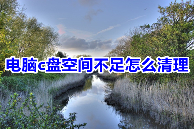 电脑c盘空间不足怎么清理(电脑c盘空间不足的清理方法介绍)