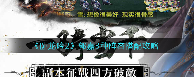 卧龙吟2郭嘉阵容怎么搭配(郭嘉3种阵容搭配攻略)