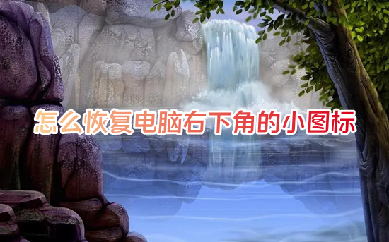 怎么恢复电脑右下角的小图标(电脑右下角图标不见了怎么办)