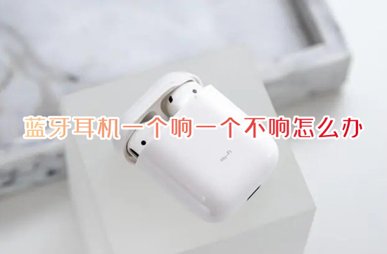 蓝牙耳机一个响一个不响怎么办(蓝牙耳机一边有声音一边没声音怎么解决)
