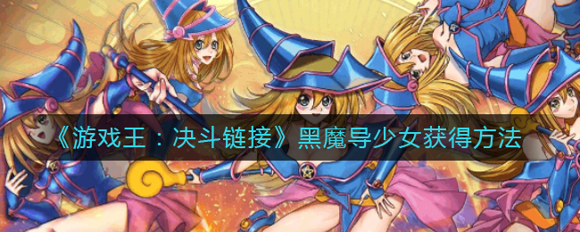 游戏王决斗链接黑魔导少女怎么获得(黑魔导少女获得方法)