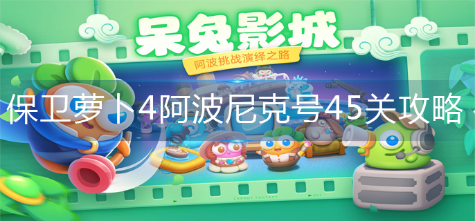 保卫萝卜4阿波尼克号45关怎么过(阿波尼克号45关攻略金萝卜)