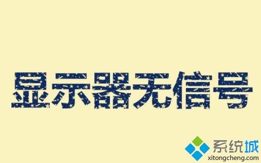电脑显示器出现无信号怎么回事？电脑显示器出现无信号解决方法