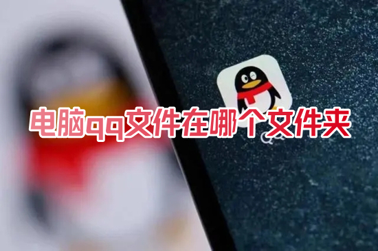 电脑qq文件在哪个文件夹(qq下载的文件在电脑什么位置)