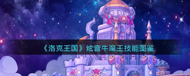 洛克王国炫音牛魔王技能表(炫音牛魔王怎么样/厉害吗)