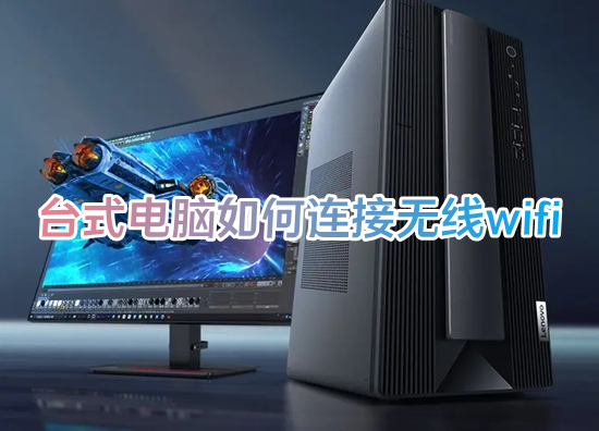 台式电脑怎么连接无线wifi(台式电脑怎么连接网络