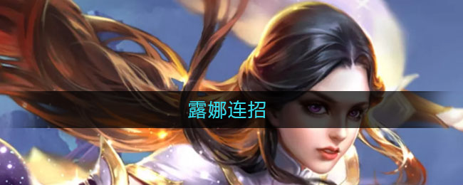 露娜连招(露娜连招顺序口诀)
