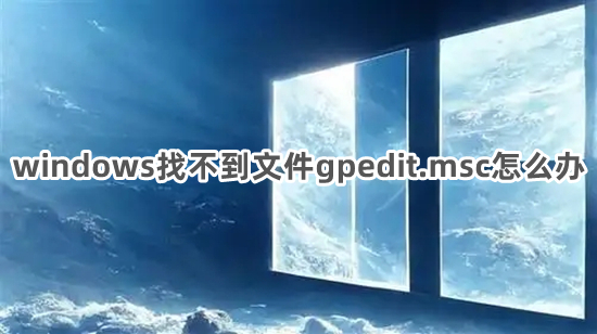 windows找不到文件gpedit.msc怎么办(windows找不到文件gpedit.msc的解决办法)