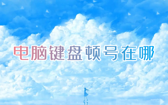 电脑键盘顿号在哪(电脑上顿号怎么打出来)