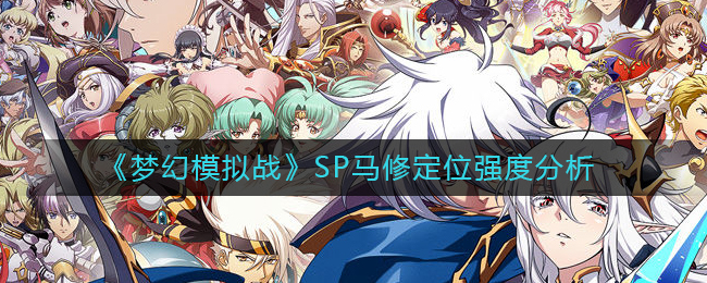 梦幻模拟战SP马修定位是什么(SP马修定位强度分析)