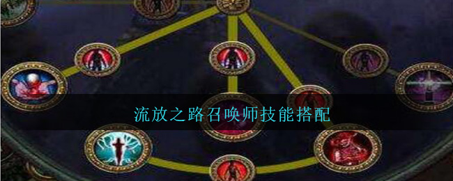 流放之路召唤师技能搭配(流放之路召唤师技能怎么搭配)