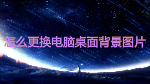 怎么更换电脑桌面背景图片(电脑桌面更换背景图