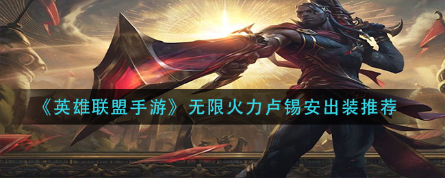 英雄联盟手游无限火力卢锡安怎么出装(无限火力卢锡安出装推荐)