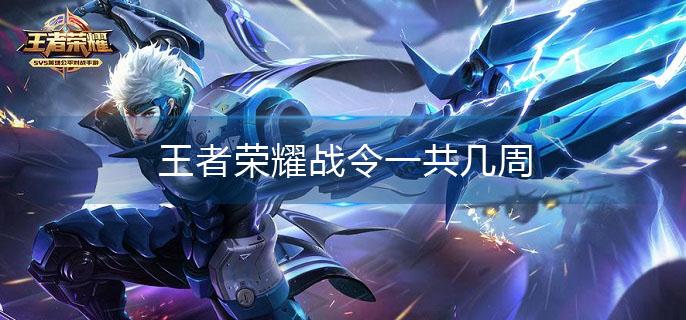王者荣耀战令一共几周(战令持续时间介绍)