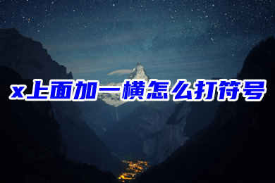 x上面加一横怎么打符号?(x上面一条杠叫什么符号)