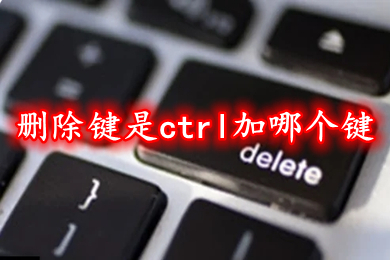 删除键是ctrl加哪个键?(电脑快速删除快捷键介绍)