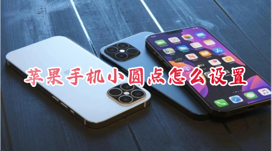 苹果手机小圆点怎么设置?(iphone小圆点怎么调出来)