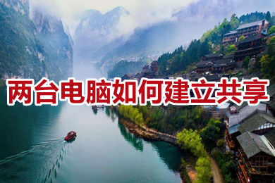 两台电脑怎么建立共享?(两台电脑建立共享的方法介绍)