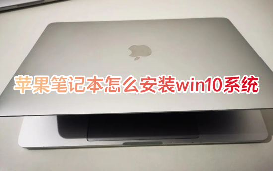 苹果笔记本怎么安装win10系统?(苹果电脑安装windows系统的方法)