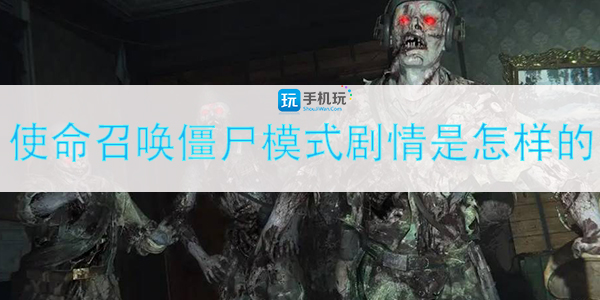 使命召唤僵尸模式剧情是怎样的(僵尸模式剧情解析)