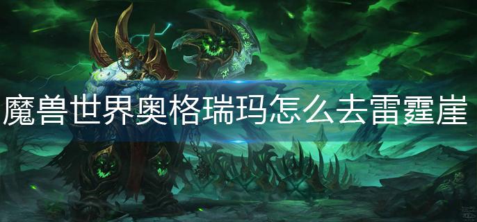 魔兽世界奥格瑞玛怎么去雷霆崖(奥格瑞玛去雷霆崖方法)
