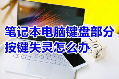 笔记本电脑键盘部分按键失灵怎么办?(笔记本电脑键盘部分按键失灵的原因及解