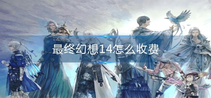 最终幻想14怎么收费(收费模式)