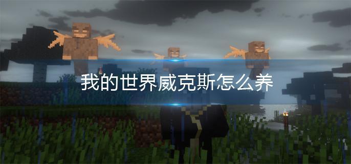 我的世界威克斯怎么养(养威克斯方法)
