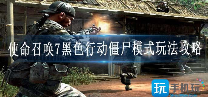 使命召唤7黑色行动僵尸模式怎么玩(黑色行动僵尸模式玩法攻略)