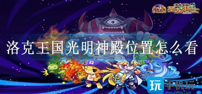 洛克王国光明神殿位置怎么看(光明神殿位置入口位置)