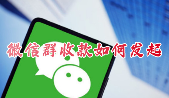 微信群收款怎么发起?(微信群收款在哪)
