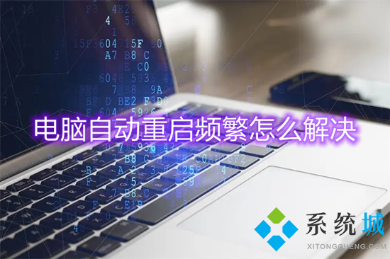电脑自动重启频繁怎么解决?(电脑一直循环重启进不了系统怎么办)