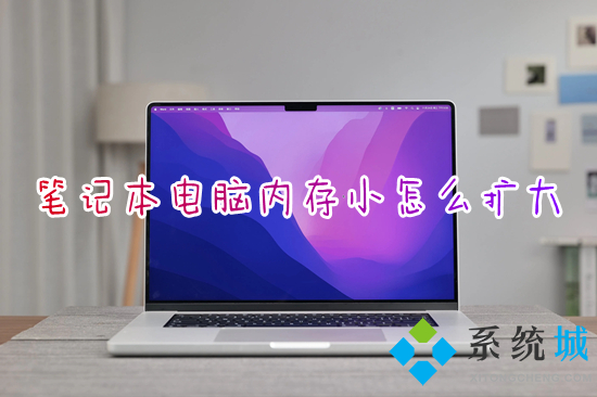 笔记本电脑内存小怎么扩大?(电脑运行内存怎么扩大)