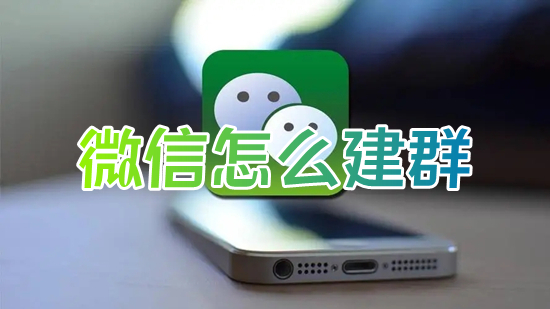 微信怎么建群?(微信建群在哪里操作)