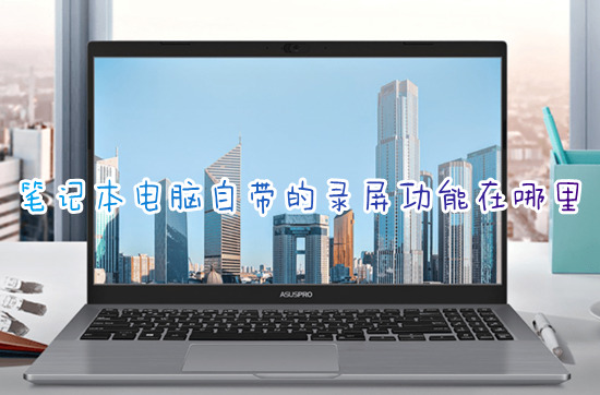 笔记本电脑自带的录屏功能在哪里(电脑自带的屏幕录制怎么打开)